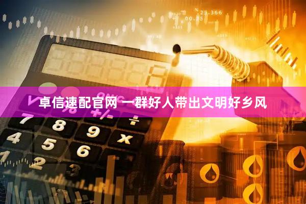 卓信速配官网 一群好人带出文明好乡风